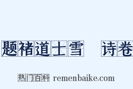 题褚道士雪巘诗卷是什么意思的图片